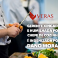 Gerente XINGADA E humilhada por chefe de cozinha é indenizada por dano moral