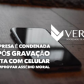 Empresa é condenada após gravação FEITA COM CELULAR comprovar assédio moral